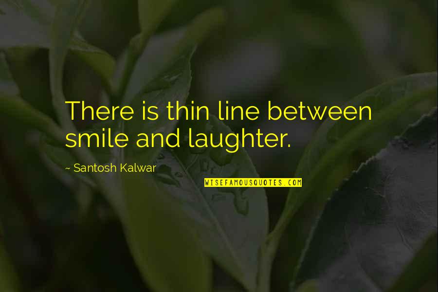 Smile Line Quotes By Santosh Kalwar: There is thin line between smile and laughter.