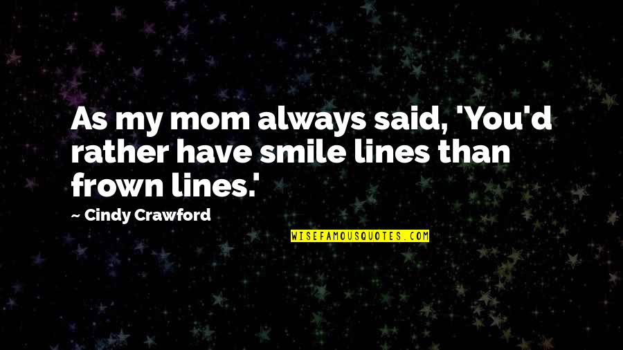 Smile Lines Quotes By Cindy Crawford: As my mom always said, 'You'd rather have