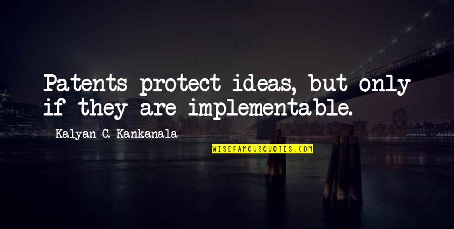 Smile Lines Quotes By Kalyan C. Kankanala: Patents protect ideas, but only if they are