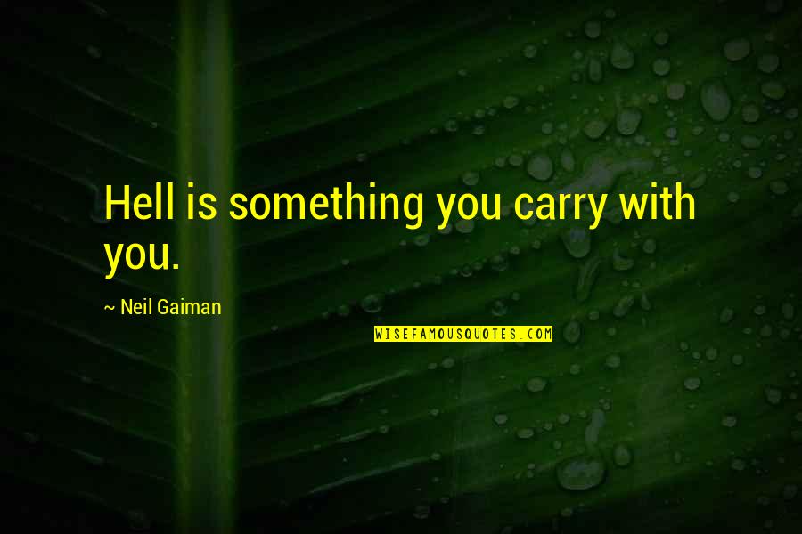 Smile Lines Quotes By Neil Gaiman: Hell is something you carry with you.