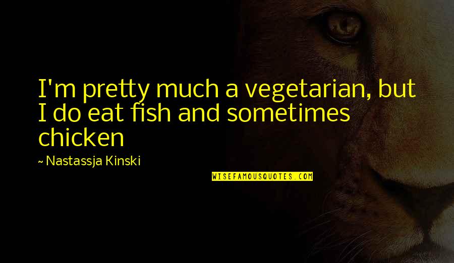 Smile Lyrics Quotes By Nastassja Kinski: I'm pretty much a vegetarian, but I do