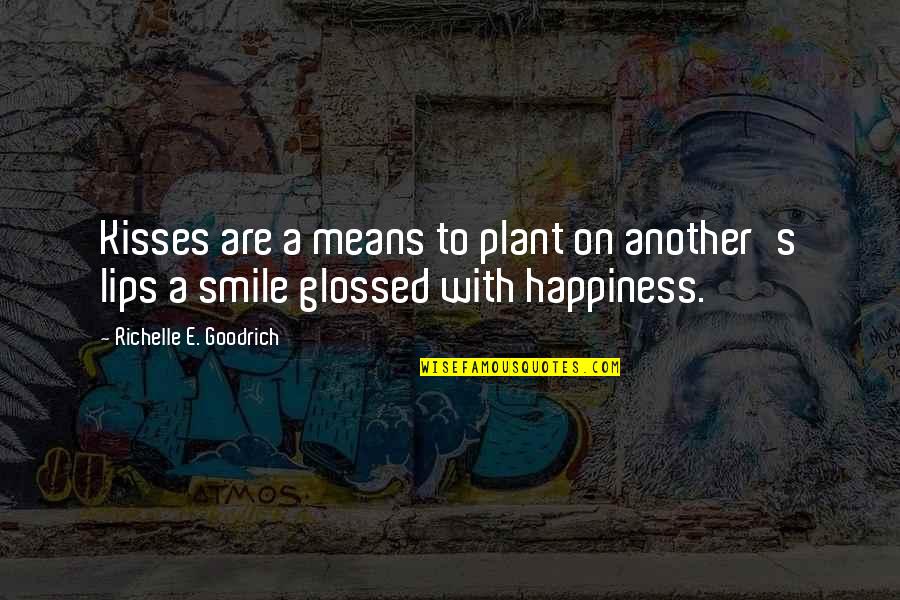 Smile Means Quotes By Richelle E. Goodrich: Kisses are a means to plant on another's