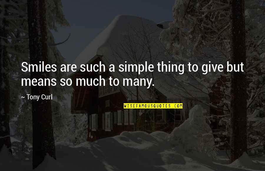 Smile Means Quotes By Tony Curl: Smiles are such a simple thing to give