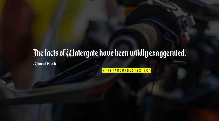 Smile Meme Quotes By Conrad Black: The facts of Watergate have been wildly exaggerated. Smile Meme Quotes By Conrad Black: The facts of Watergate have been wildly exaggerated.