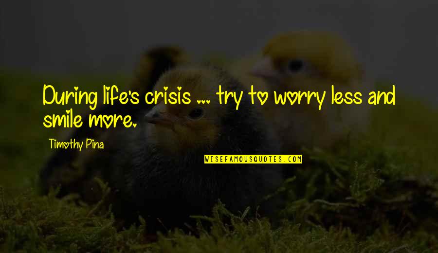 Smile More Worry Less Quotes By Timothy Pina: During life's crisis ... try to worry less