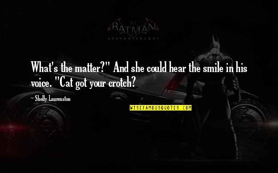 Smile No Matter What Quotes By Shelly Laurenston: What's the matter?" And she could hear the