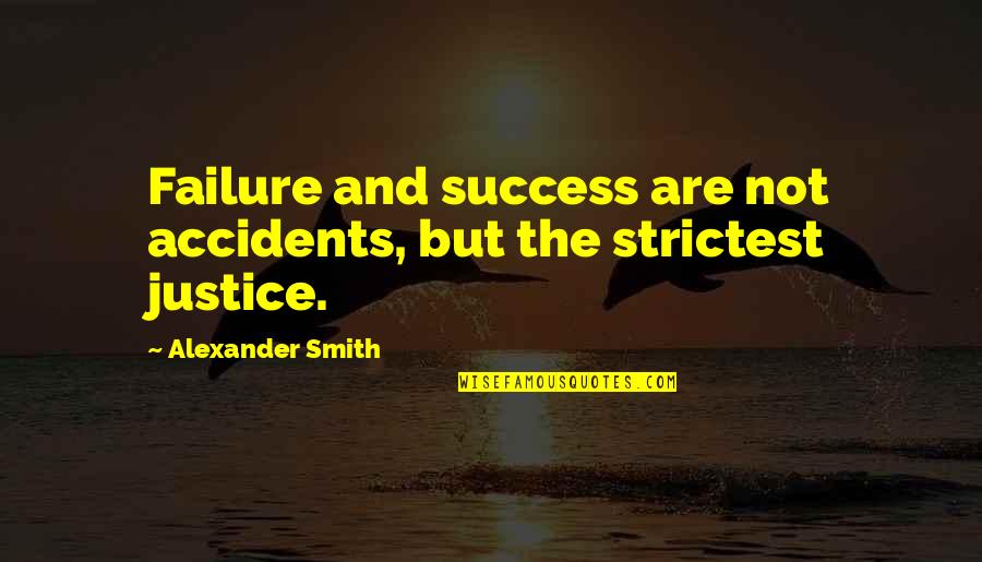 Smile No One Cares How You Feel Quotes By Alexander Smith: Failure and success are not accidents, but the Smile No One Cares How You Feel Quotes By Alexander Smith: Failure and success are not accidents, but the