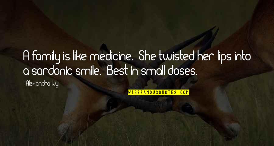 Smile Of Family Quotes By Alexandra Ivy: A family is like medicine." She twisted her Smile Of Family Quotes By Alexandra Ivy: A family is like medicine." She twisted her