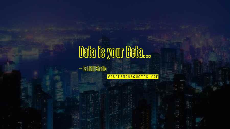 Smile Of Family Quotes By Kshitij Bhatia: Data is your Beta... Smile Of Family Quotes By Kshitij Bhatia: Data is your Beta...