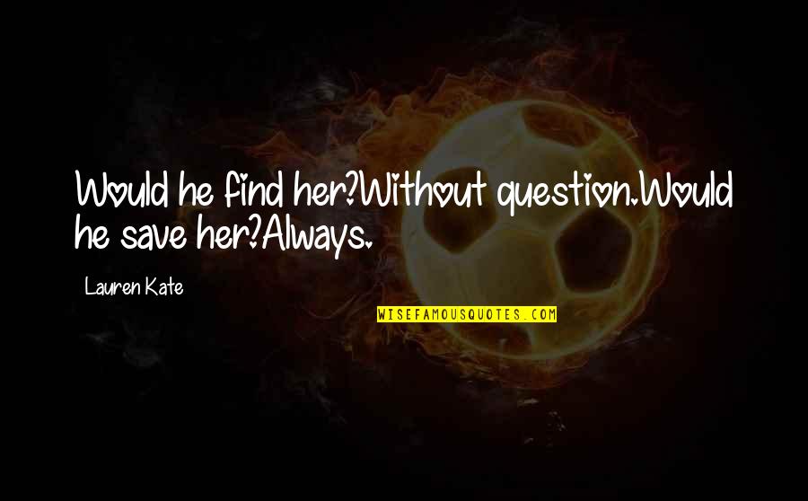 Smile Of Family Quotes By Lauren Kate: Would he find her?Without question.Would he save her?Always.