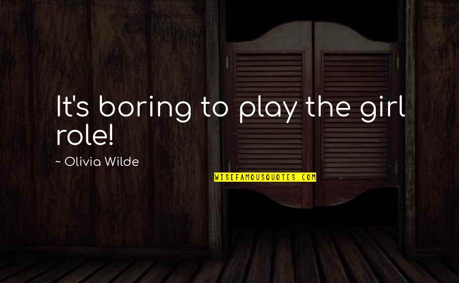 Smile Of Family Quotes By Olivia Wilde: It's boring to play the girl role! Smile Of Family Quotes By Olivia Wilde: It's boring to play the girl role!