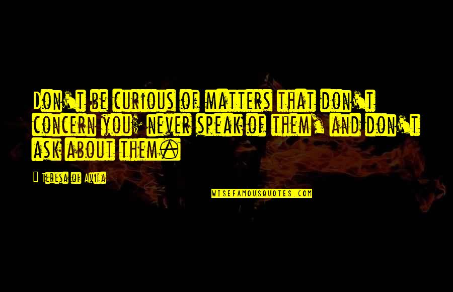 Smile Of Family Quotes By Teresa Of Avila: Don't be curious of matters that don't concern Smile Of Family Quotes By Teresa Of Avila: Don't be curious of matters that don't concern