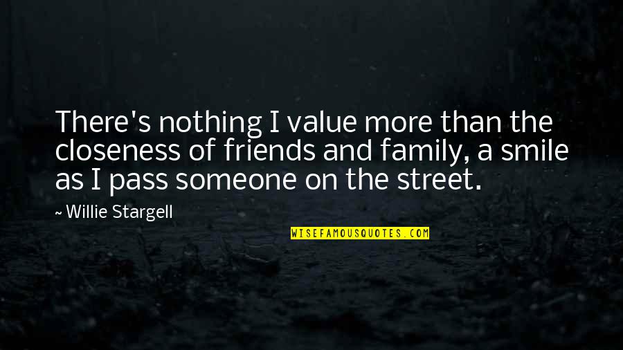 Smile Of Family Quotes By Willie Stargell: There's nothing I value more than the closeness Smile Of Family Quotes By Willie Stargell: There's nothing I value more than the closeness