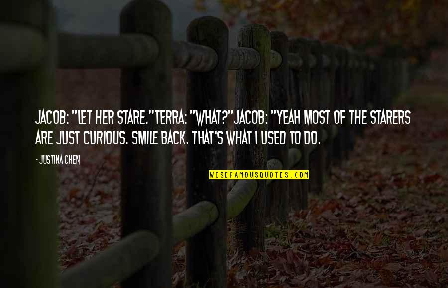 Smile Of Her Quotes By Justina Chen: Jacob: "Let her stare."Terra: "What?"Jacob: "Yeah most of