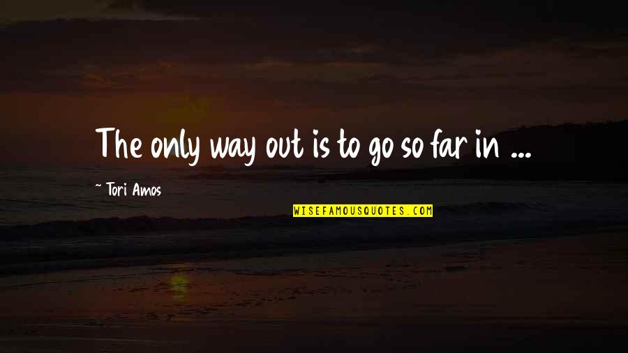 Smile Of Roses Quotes By Tori Amos: The only way out is to go so Smile Of Roses Quotes By Tori Amos: The only way out is to go so