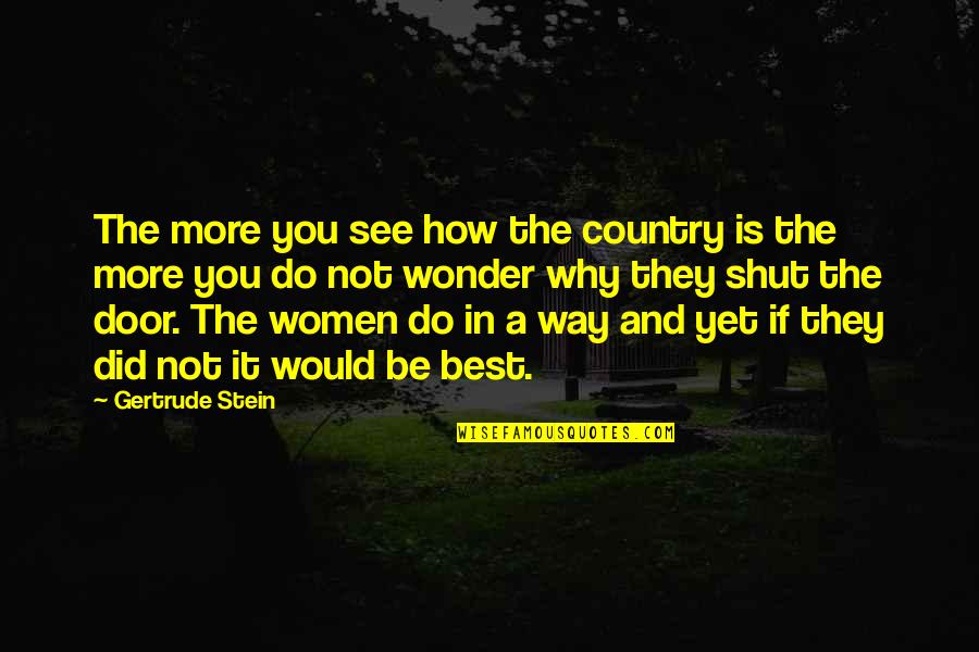 Smile Of Victory Quotes By Gertrude Stein: The more you see how the country is Smile Of Victory Quotes By Gertrude Stein: The more you see how the country is