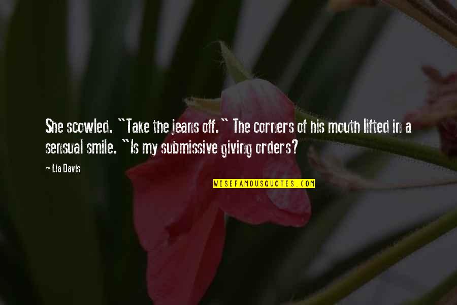 Smile Off Quotes By Lia Davis: She scowled. "Take the jeans off." The corners Smile Off Quotes By Lia Davis: She scowled. "Take the jeans off." The corners