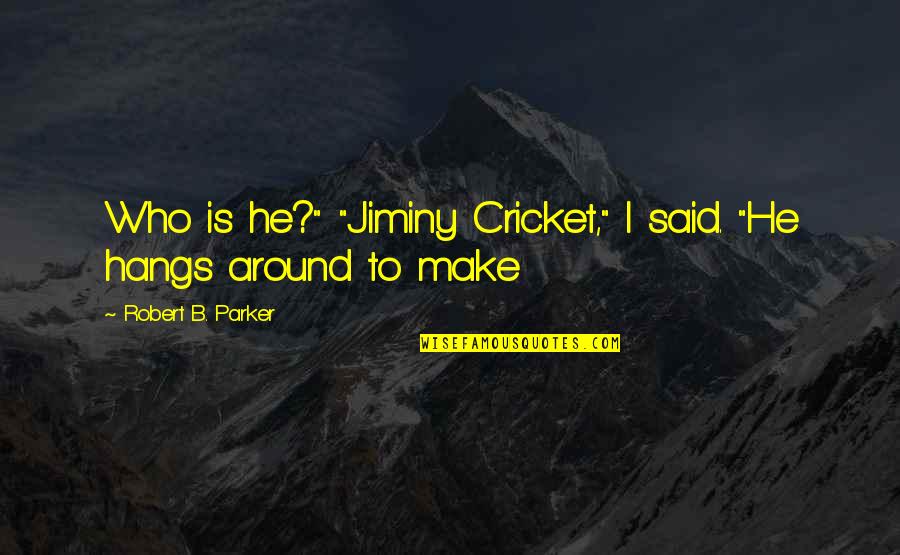Smile Often Quote Quotes By Robert B. Parker: Who is he?" "Jiminy Cricket," I said. "He Smile Often Quote Quotes By Robert B. Parker: Who is he?" "Jiminy Cricket," I said. "He