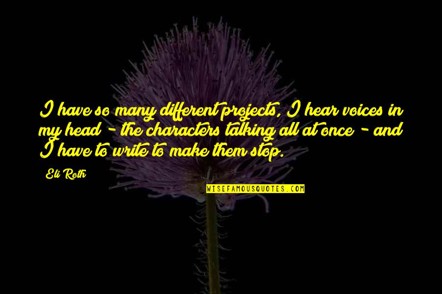 Smile On A Rainy Day Quote Quotes By Eli Roth: I have so many different projects, I hear Smile On A Rainy Day Quote Quotes By Eli Roth: I have so many different projects, I hear