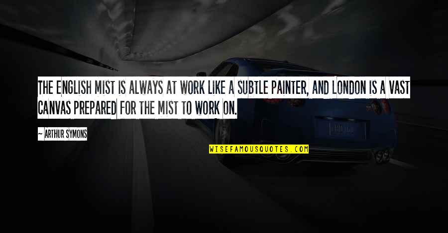 Smile On Her Lips Quotes By Arthur Symons: The English mist is always at work like
