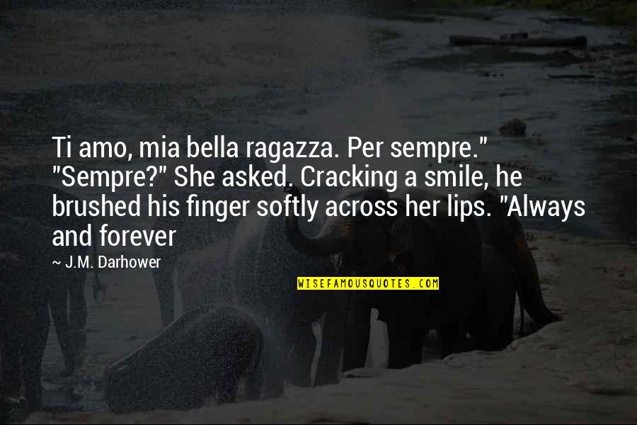 Smile On Her Lips Quotes By J.M. Darhower: Ti amo, mia bella ragazza. Per sempre." "Sempre?"