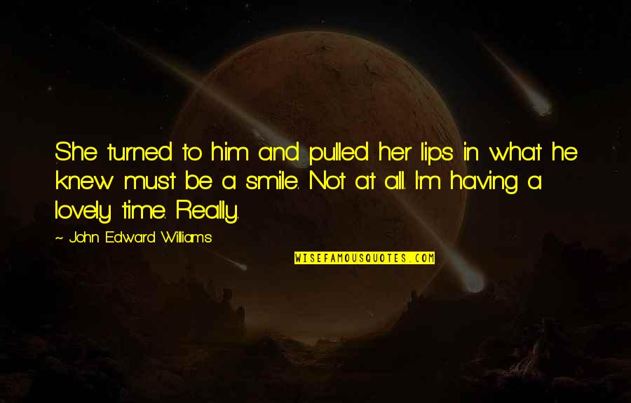 Smile On Her Lips Quotes By John Edward Williams: She turned to him and pulled her lips