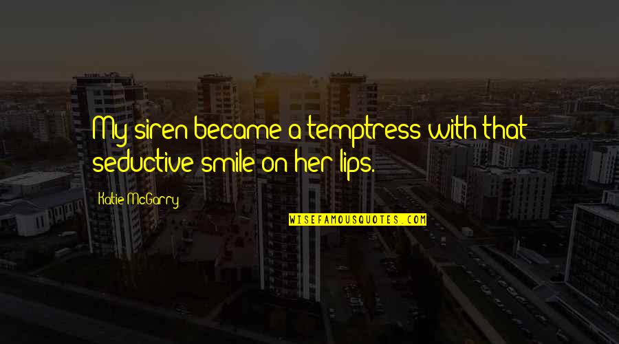 Smile On Her Lips Quotes By Katie McGarry: My siren became a temptress with that seductive