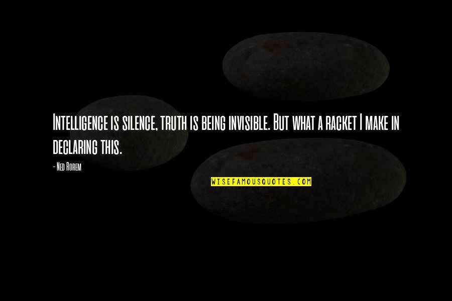 Smile On Her Lips Quotes By Ned Rorem: Intelligence is silence, truth is being invisible. But