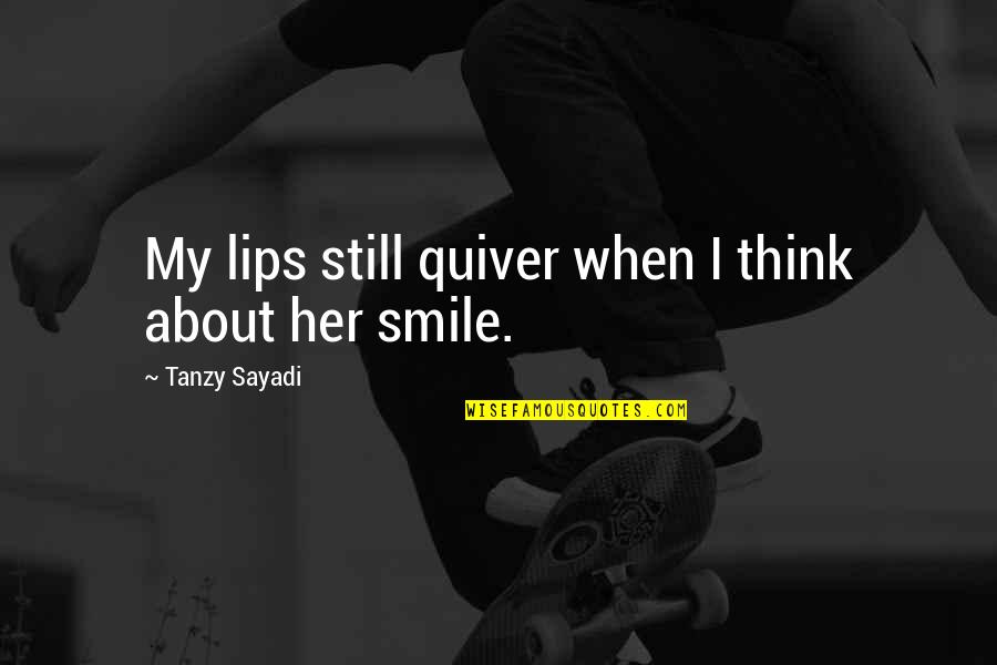 Smile On Her Lips Quotes By Tanzy Sayadi: My lips still quiver when I think about