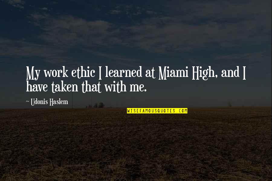 Smile On Her Lips Quotes By Udonis Haslem: My work ethic I learned at Miami High,