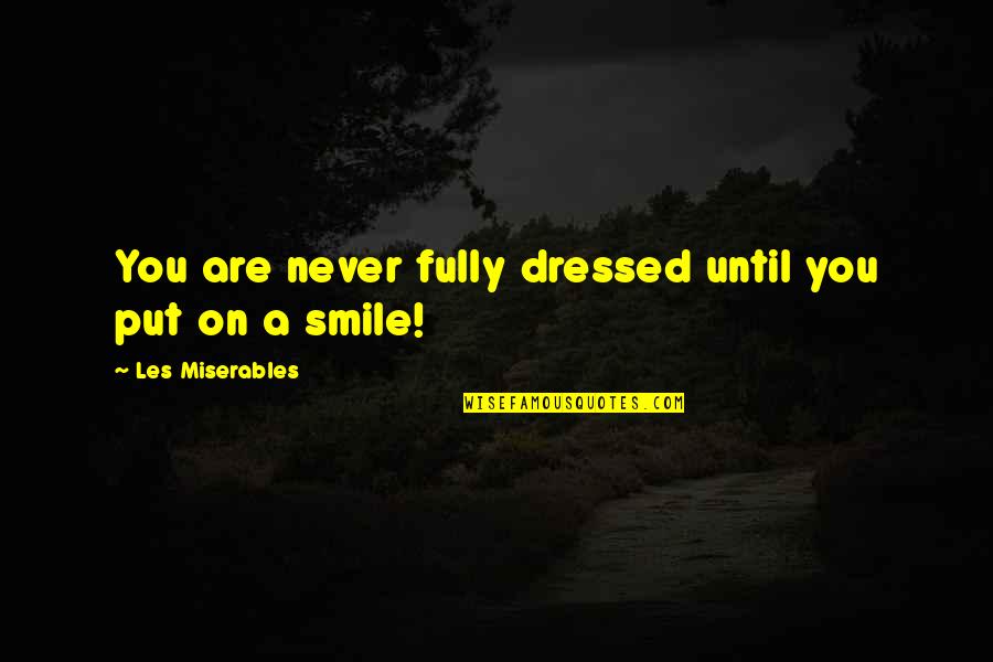 Smile On Quotes By Les Miserables: You are never fully dressed until you put Smile On Quotes By Les Miserables: You are never fully dressed until you put