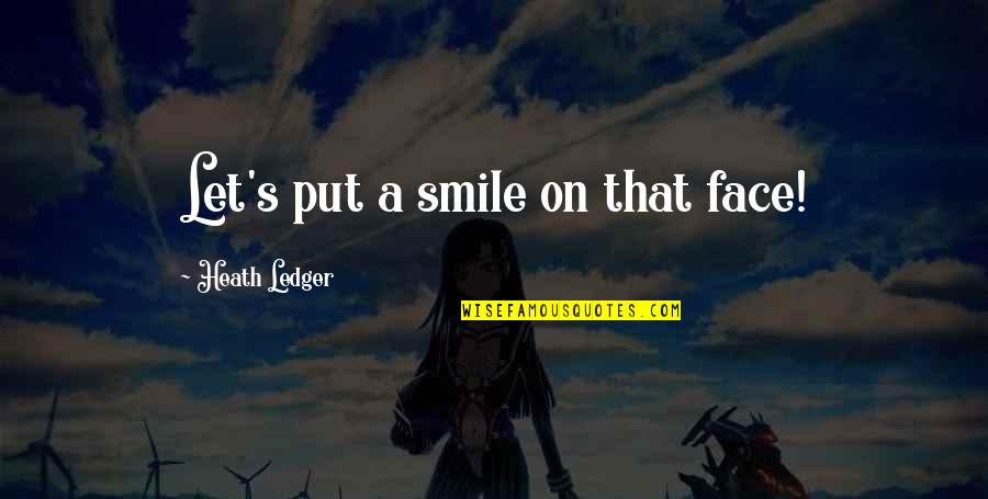 Smile On That Face Quotes By Heath Ledger: Let's put a smile on that face!
