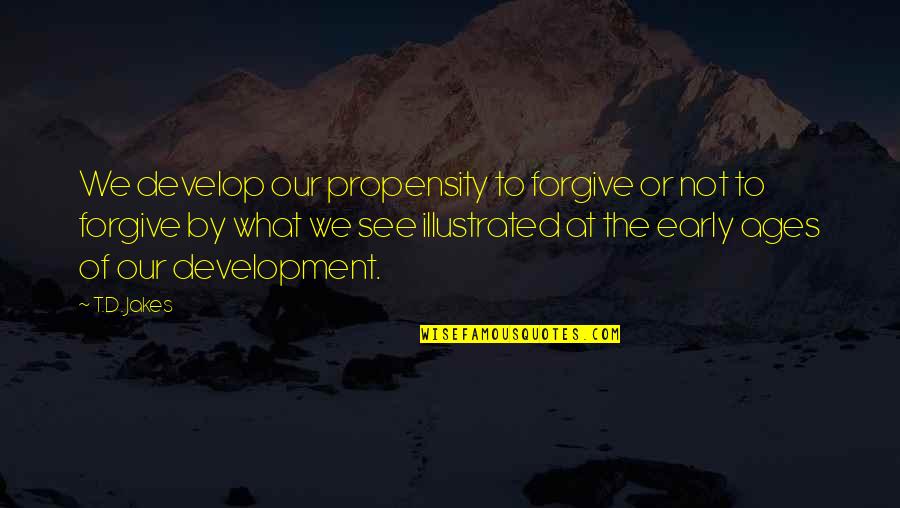 Smile One Liner Quotes By T.D. Jakes: We develop our propensity to forgive or not