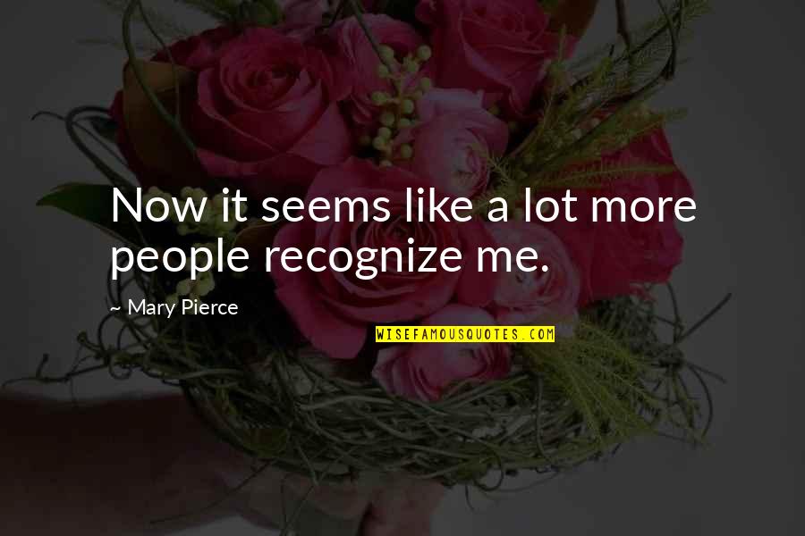Smile One Services Quotes By Mary Pierce: Now it seems like a lot more people