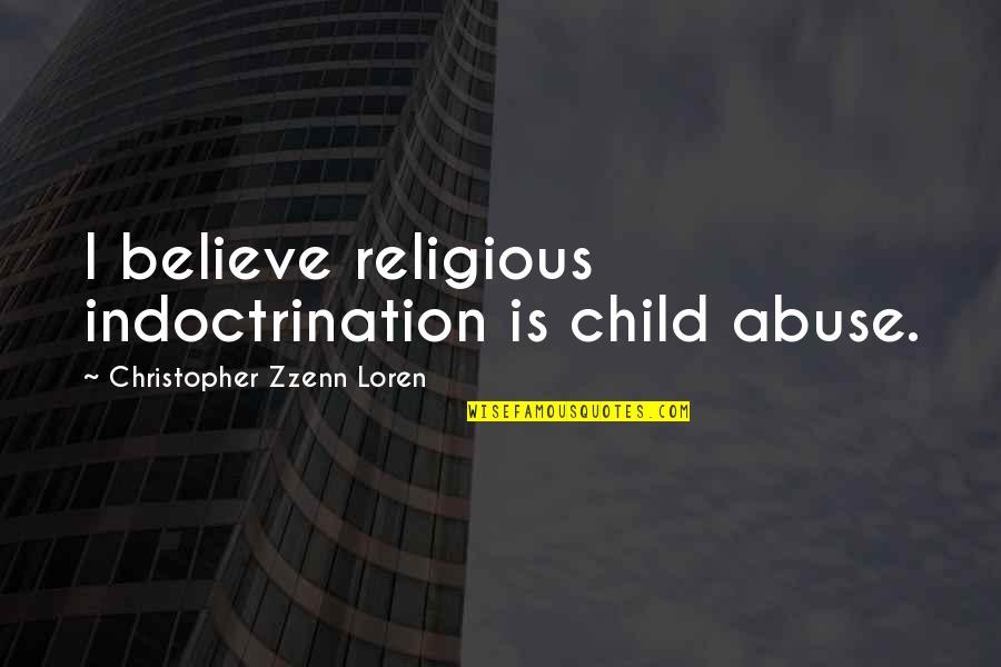 Smile Openly Quotes By Christopher Zzenn Loren: I believe religious indoctrination is child abuse.