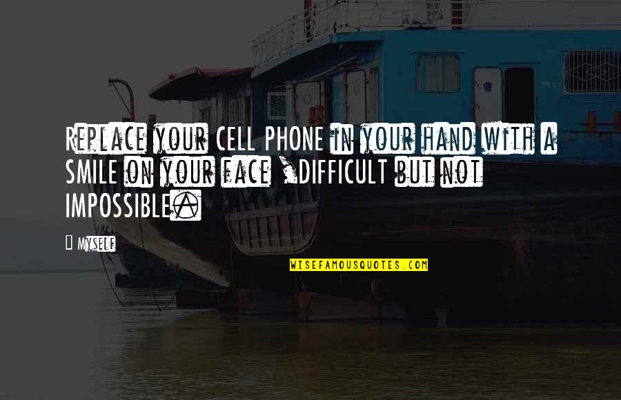 Smile Over The Phone Quotes By Myself: Replace your CELL PHONE in your hand with