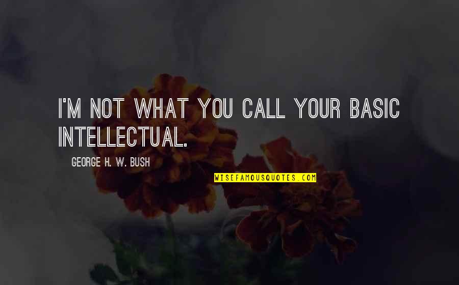 Smile Pinterest Quotes By George H. W. Bush: I'm not what you call your basic intellectual.