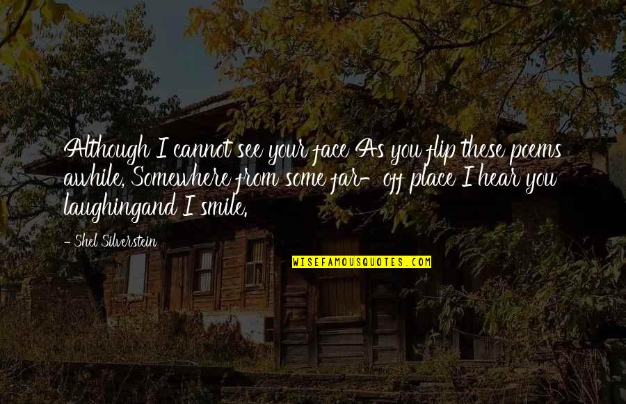Smile Poems Quotes By Shel Silverstein: Although I cannot see your face As you