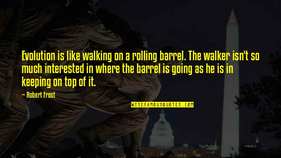 Smile Poet Quotes By Robert Frost: Evolution is like walking on a rolling barrel. Smile Poet Quotes By Robert Frost: Evolution is like walking on a rolling barrel.