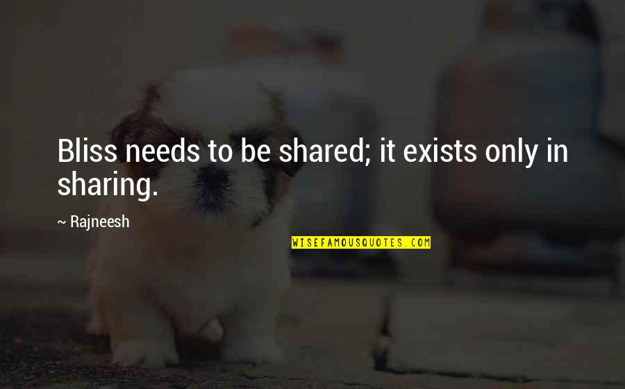 Smile Proverbs And Quotes By Rajneesh: Bliss needs to be shared; it exists only