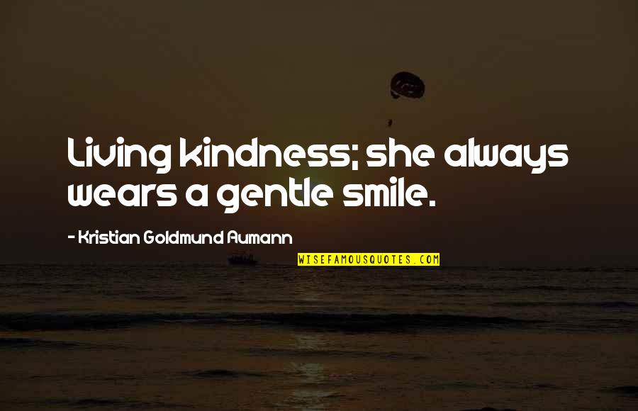 Smile Quote Quotes By Kristian Goldmund Aumann: Living kindness; she always wears a gentle smile.