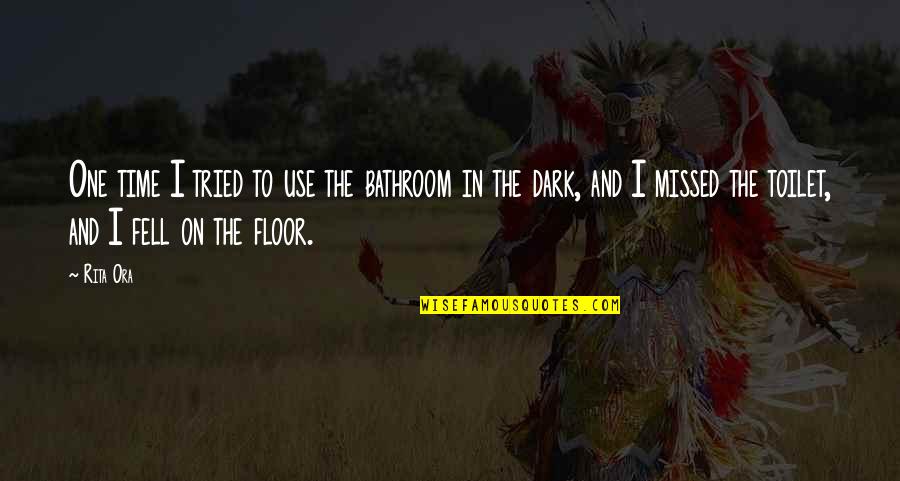 Smile Quote Quotes By Rita Ora: One time I tried to use the bathroom Smile Quote Quotes By Rita Ora: One time I tried to use the bathroom
