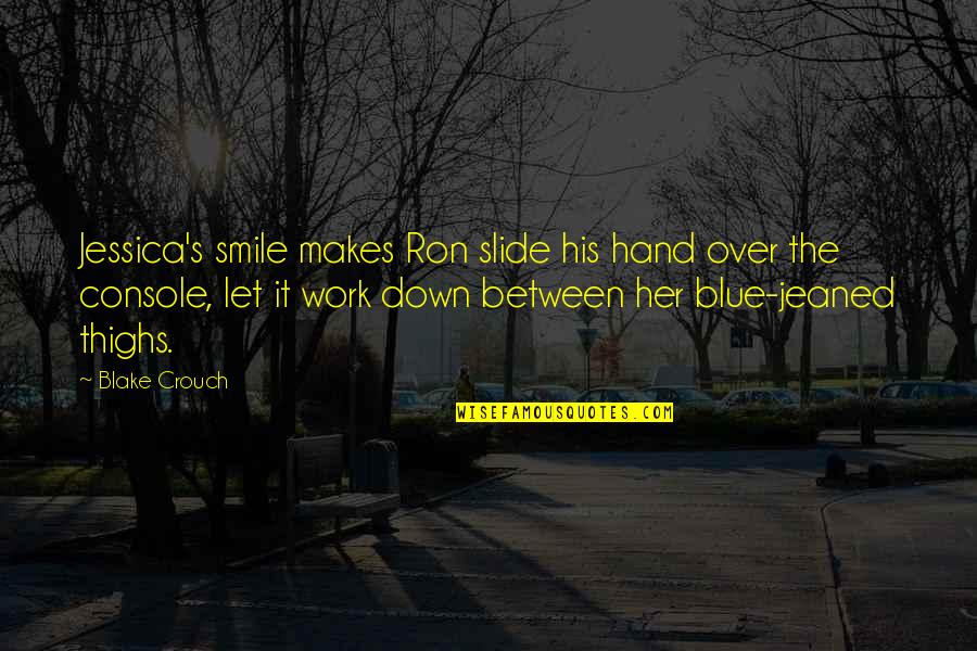 Smile Quotes By Blake Crouch: Jessica's smile makes Ron slide his hand over Smile Quotes By Blake Crouch: Jessica's smile makes Ron slide his hand over