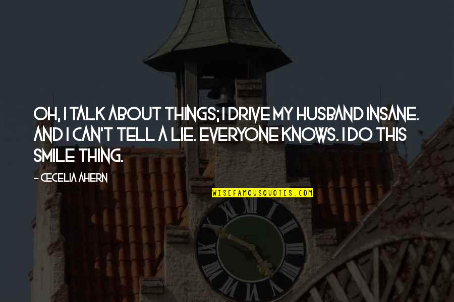 Smile Quotes By Cecelia Ahern: Oh, I talk about things; I drive my Smile Quotes By Cecelia Ahern: Oh, I talk about things; I drive my
