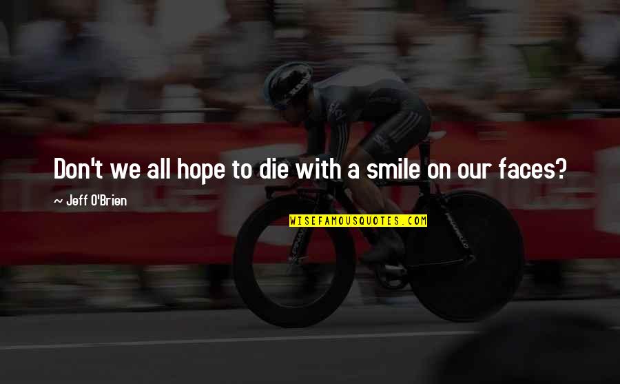 Smile Quotes By Jeff O'Brien: Don't we all hope to die with a Smile Quotes By Jeff O'Brien: Don't we all hope to die with a