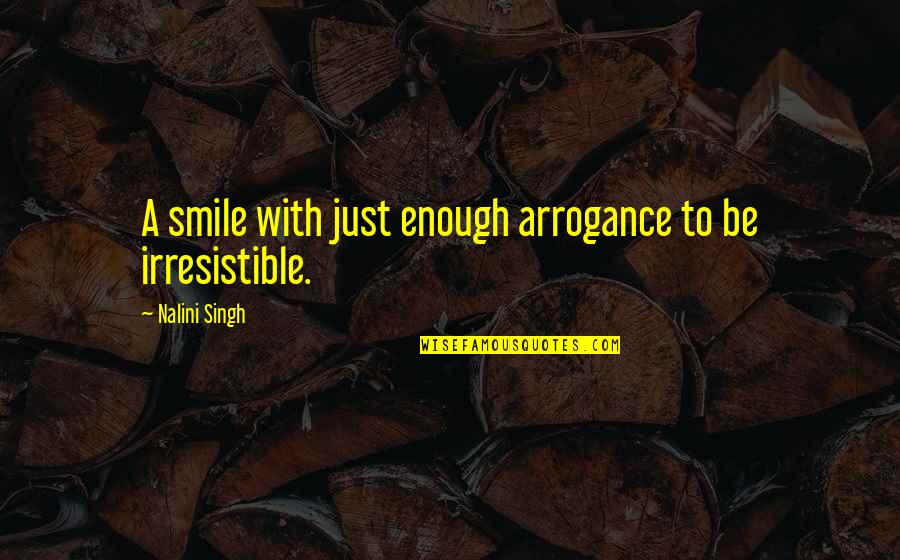 Smile Quotes By Nalini Singh: A smile with just enough arrogance to be Smile Quotes By Nalini Singh: A smile with just enough arrogance to be