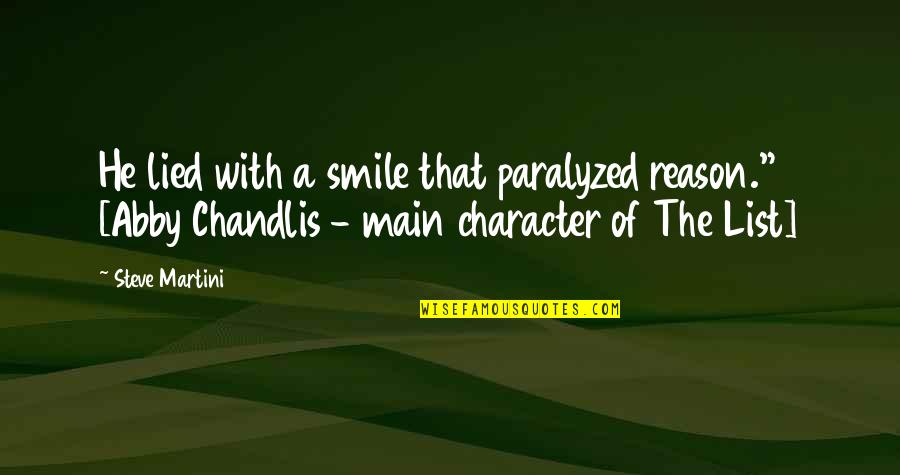 Smile Reason Quotes By Steve Martini: He lied with a smile that paralyzed reason." Smile Reason Quotes By Steve Martini: He lied with a smile that paralyzed reason."