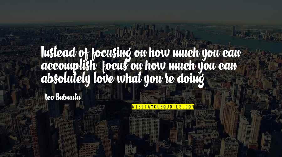 Smile Selfies Quotes By Leo Babauta: Instead of focusing on how much you can
