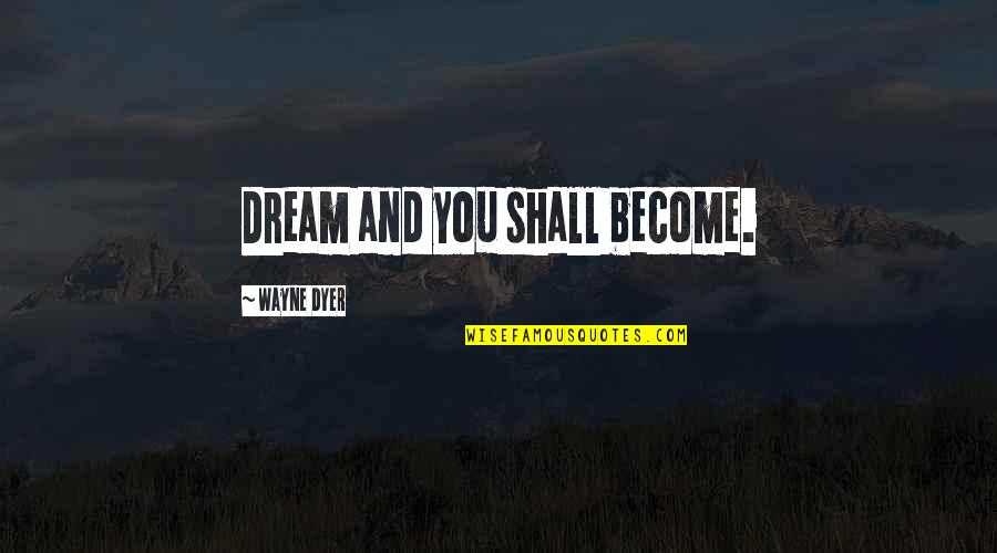 Smile Selfies Quotes By Wayne Dyer: Dream and you shall become.
