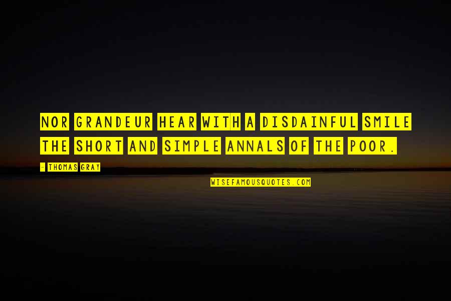 Smile Short Quotes By Thomas Gray: Nor grandeur hear with a disdainful smile The